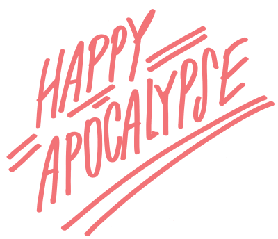 Happy apocalypse