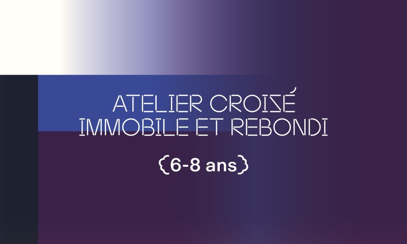 Atelier Croisé Immobile et rebondi 6-8 ans